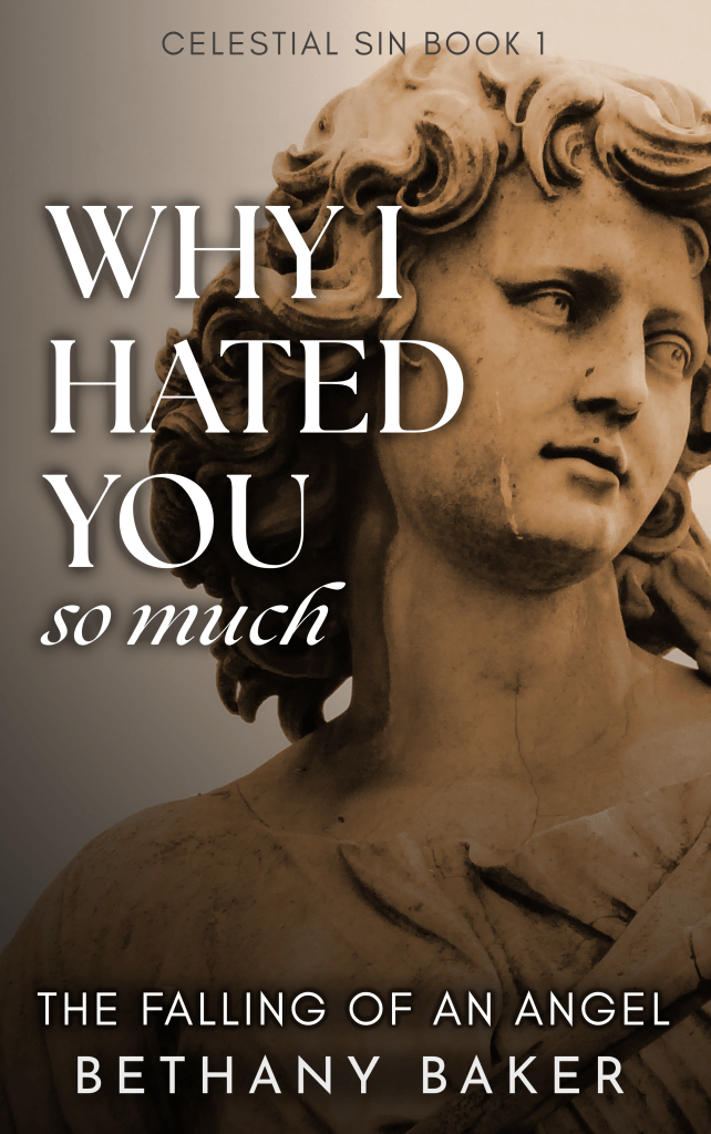 Why I Hated You So Much: The Falling of an Angel by Bethany Baker (Celestial Sin Book 1) The cover background is a photograph of a stone angel statue looking off to the side, shown in sepia tones. The mood is wistful and melancholy. The typography is a beautiful serif font that gives both traditional and modern vibes.